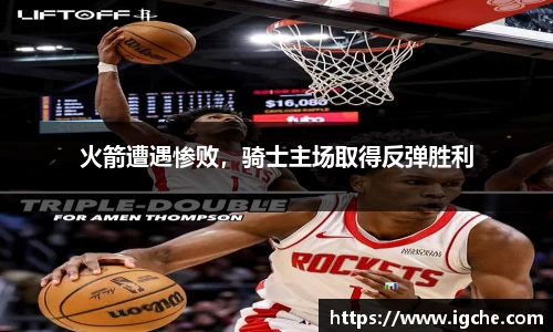 火箭遭遇惨败，骑士主场取得反弹胜利